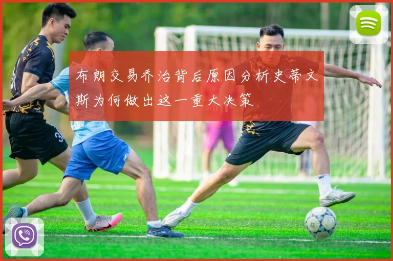 布朗交易乔治背后原因分析史蒂文斯为何做出这一重大决策